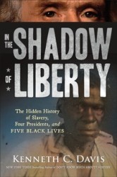 In the Shadow of Liberty: The Hidden History of Slavery, Four Presidents, and Five Black Lives (Holt Books & Random House Penguin Audio-Sept. 2016)