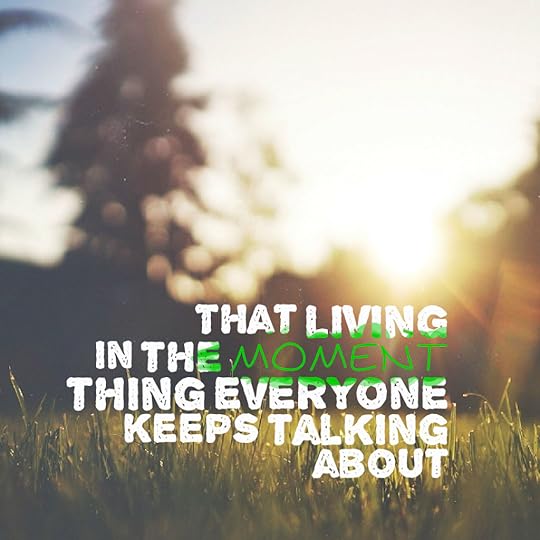 living in the moment