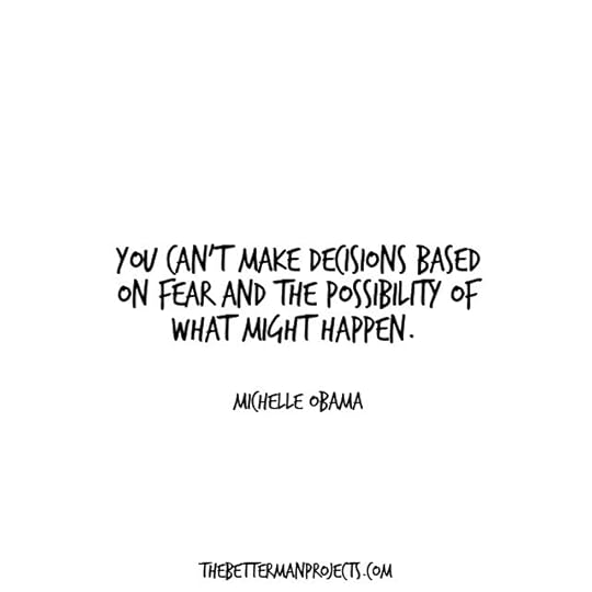 you can't make decisions based on fear Quotes About Fear