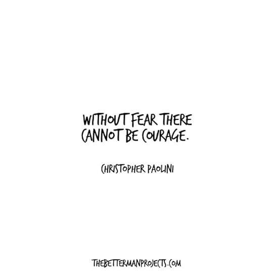 without fear there cannot be courage
