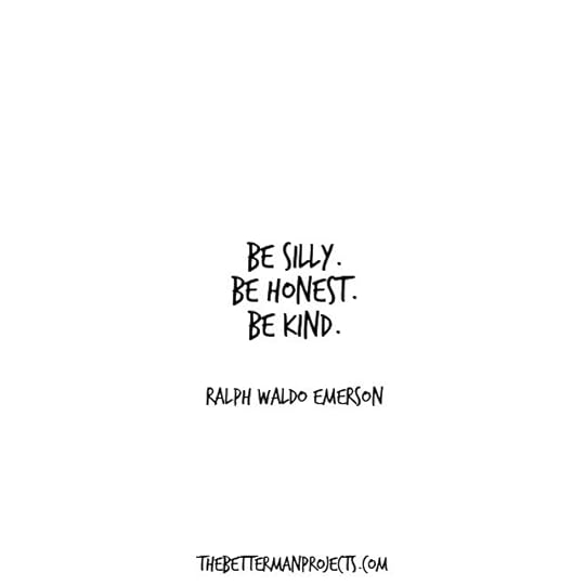 be silly be kind be honest