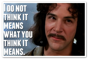 i-do-not-think-it-means-what-you-think-it-means