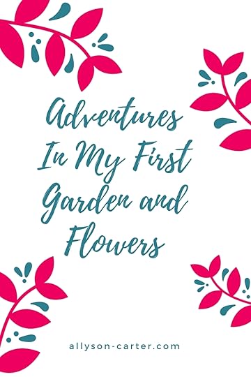 Adventures In My First Garden and Flowers