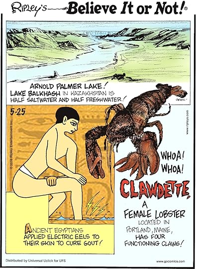 Arnold Palmer Lake! Lake Balkhash in Kazakhstan is half saltwater and half freshwater! -------------------- Ancient Egyptians applied electric eels to their skin to cure gout! -------------------- Clawdette, a female lobster located in Portland, Maine, has four functioning claws.