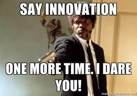say innovation one more time