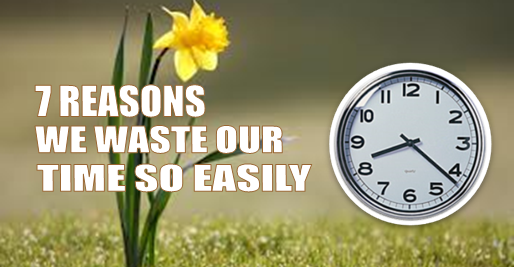 7 reasons why we easily waste our time