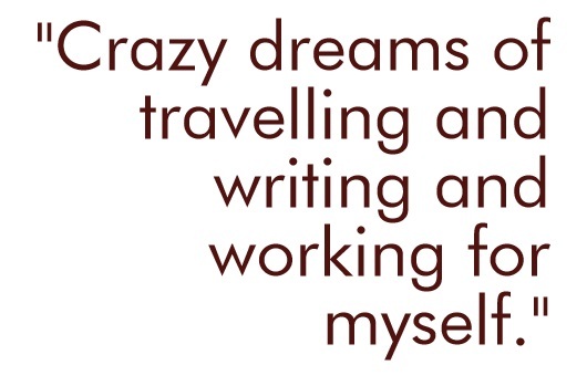Crazy dreams of writing travelling and self employment