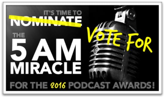 Vote for The 5 AM Miracle in the 2016 Podcast Awards!