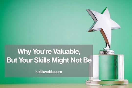 Why You're Valuable, But Your Skills Might Not Be