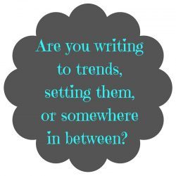 Are you writing to trends,or setting them-