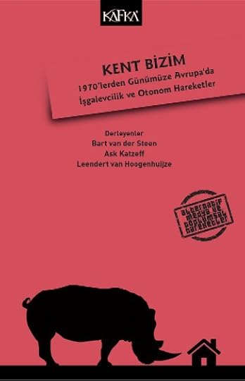 Kent Bizim: 1970'lerden Günümüze Avrupa'da İşgalevcilik ve Otonom Hareketler [The City Is Ours: Squatting and Autonomous Movements in Europe from the 1970s to the Present] - Kafka Kitap