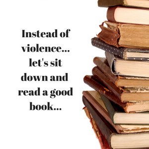 Instead of violence...let's sit down and read a goodbook...