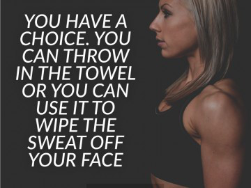You-have-a-choice-You-can-throw-in-the-towel-or-you-can-use-it-to-wipe-the-sweat-off-your-face-360x270