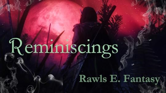 Rawls E Fantasy, Reminiscing, fantasy, authorblog, blogseries, reading, adventure, epic fantasy series, YA, MG, new author, new series, blogger, booklover, mustread, elves, dragons, fairies, fae, vampires, goblins, mystery,