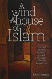 A Wind In The House Of Islam: How God Is Drawing Muslims Around The World To Faith In Jesus Christ