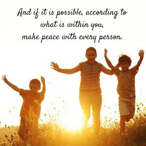 And if it is possible, according to what is within you, make peace with every person. (1)