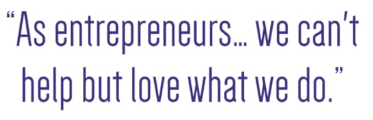 As entrepreneurs we can't help but love what we do