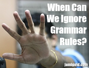 Man holding up a hand for silence with text: When Can We Ignore Grammar Rules?