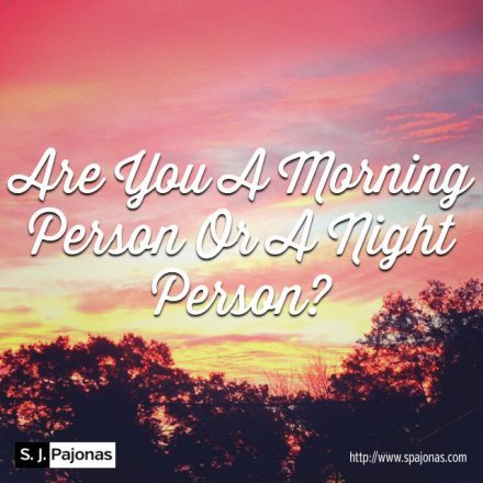 SJ Pajonas Are You A Morning Person Or A Night Person