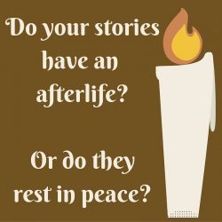 Do your storieshave an afterlife-Or do theyrest in peace-