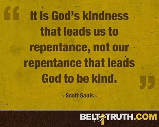 “It is God’s kindness that leads us to repentance, not our repentance that leads God to be kind.” —Scott Sauls