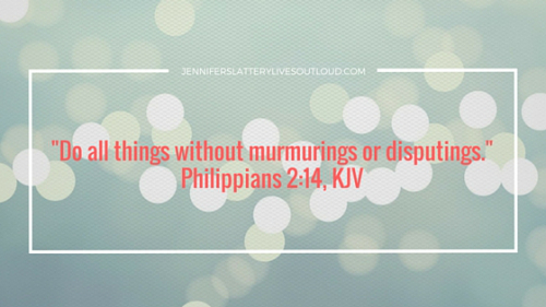 -Do all things without murmurings or disputings.-Philippians 2-14, KJV