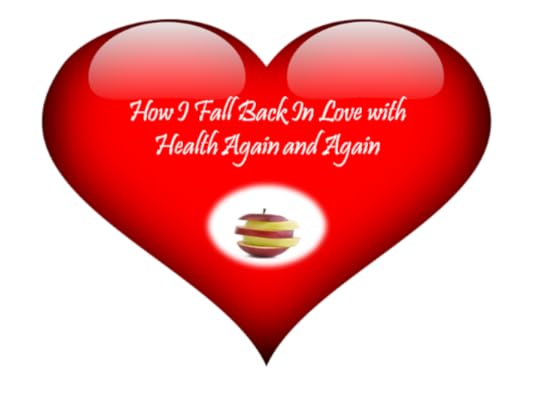 Post image for How I Fall Back in Love with Health Again (and Again)