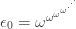 \epsilon_0 = \omega^{\omega^{\omega^{\omega^{\cdot^{\cdot^{\cdot}}}}}} 