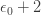 \epsilon_0 + 2 
