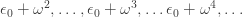 \epsilon_0 + \omega^2 ,\dots, \epsilon_0 + \omega^3,\dots \epsilon_0 + \omega^4,\dots 