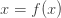 x = f(x)
