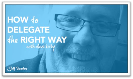 How to Delegate the Right Way with Dave Kirby