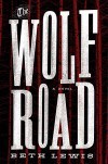 The Wolf Road: A Novel - Beth Lewis