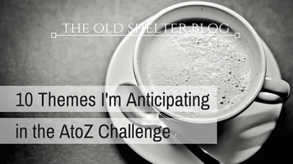 10 Themes I'm anicipating in the AtoZ Challenge 2016