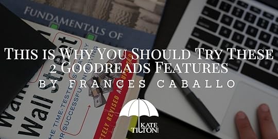 This is Why You Should Try These 2 Goodreads Features by Frances Caballo