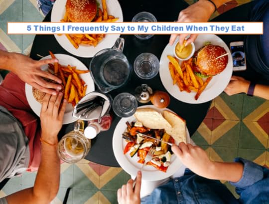 Post image for 5 Things I Frequently Say to My Children When They Eat