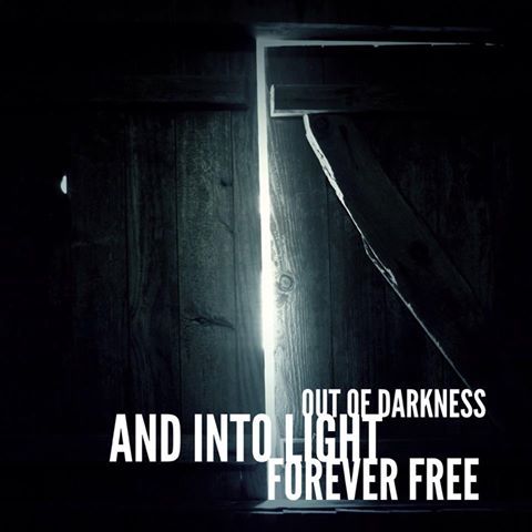 Out of darkness and into light, forever free