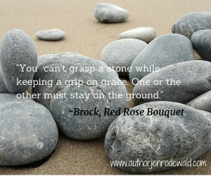You can’t grasp a stone while keeping a grip on grace. One or the other must stay on the ground.