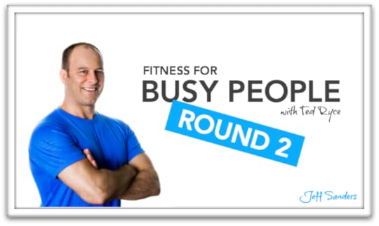 Fitness for Busy People (Round 2) with Ted Ryce