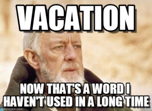 Yes, I used my vacation as an excuse to use a star wars meme. <3 I may have a problem.