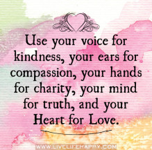 use-your-voice-for-kindnessyour-ears-for-compassionyou-hands-for-charityyour-mind-for-truthand-your-heart-for-love-kindness-quote