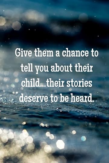 Give them a chance to tell you about their child...their stories deserve to be heard.