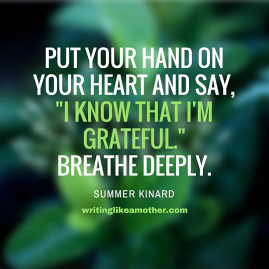Put your hand on your heart and say, -I Know that I'm grateful.-Breathe deeply.