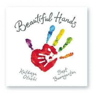 Beautiful Hands by Kathryn Otoshi and Bret Baumgarten