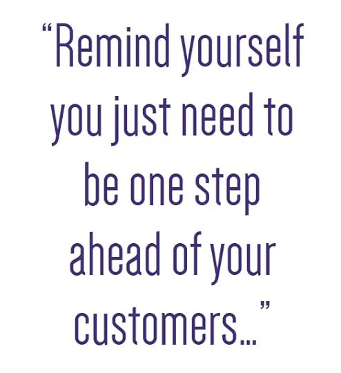 Once step ahead of your customers