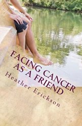 Facing Cancer as a Friend: How to Support Someone Who Has Cancer (Volume 1)
