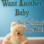 When you want another baby--but your husband doesn't. How to move forward despite disappointment.