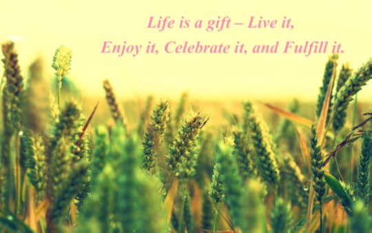 Life-is-a-gift--Live-it-Enjoy-it-Celebrate-it-and-Fulfill-it