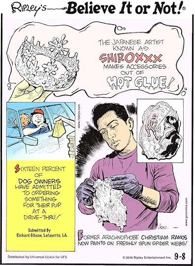 The Japanese artist known as Shiroxxx makes accessories out of hot glue! -------------------- Sixteen percent of dog owners have admitted to ordering something for their pup at a drive-thru! Submitted by Richard Gibson, Lafayette, LA. -------------------- Former arachnophobe Christiam Ramos now paints on freshly spun spider webs!