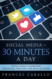Social Media in 30 Minutes a Day by Frances Caballo